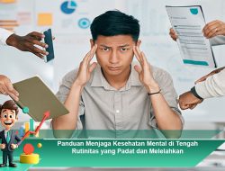 Panduan Menjaga Kesehatan Mental di Tengah Rutinitas yang Padat dan Melelahkan