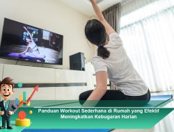 Panduan Workout Sederhana di Rumah yang Efektif Meningkatkan Kebugaran Harian
