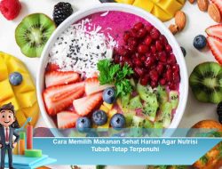 Cara Memilih Makanan Sehat Harian Agar Nutrisi Tubuh Tetap Terpenuhi