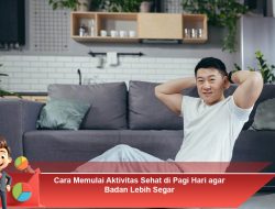 Cara Memulai Aktivitas Sehat di Pagi Hari agar Badan Lebih Segar