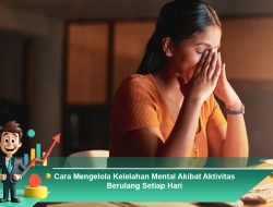 Cara Mengelola Kelelahan Mental Akibat Aktivitas Berulang Setiap Hari
