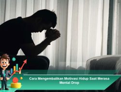 Cara Mengembalikan Motivasi Hidup Saat Merasa Mental Drop