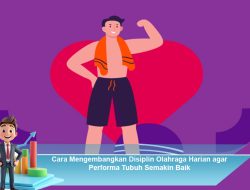 Cara Mengembangkan Disiplin Olahraga Harian agar Performa Tubuh Semakin Baik