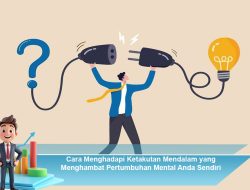 Cara Menghadapi Ketakutan Mendalam yang Menghambat Pertumbuhan Mental Anda Sendiri