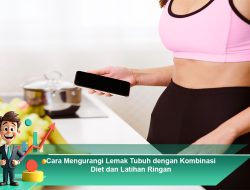 Cara Mengurangi Lemak Tubuh dengan Kombinasi Diet dan Latihan Ringan