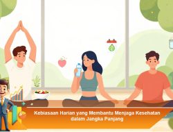 Kebiasaan Harian yang Membantu Menjaga Kesehatan dalam Jangka Panjang