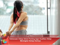 Kebiasaan Hidup Sehat Penting Agar Kualitas Hidup Meningkat Setiap Harinya