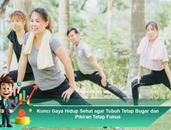 Kunci Gaya Hidup Sehat agar Tubuh Tetap Bugar dan Pikiran Tetap Fokus