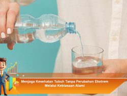 Menjaga Kesehatan Tubuh Tanpa Perubahan Ekstrem Melalui Kebiasaan Alami