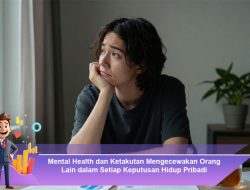 Mental Health dan Ketakutan Mengecewakan Orang Lain dalam Setiap Keputusan Hidup Pribadi