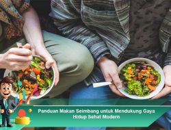 Panduan Makan Seimbang untuk Mendukung Gaya Hidup Sehat Modern