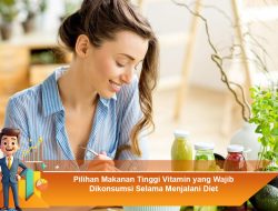 Pilihan Makanan Tinggi Vitamin yang Wajib Dikonsumsi Selama Menjalani Diet