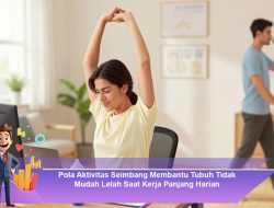 Pola Aktivitas Seimbang Membantu Tubuh Tidak Mudah Lelah Saat Kerja Panjang Harian