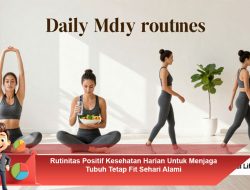 Rutinitas Positif Kesehatan Harian Untuk Menjaga Tubuh Tetap Fit Sehari Alami