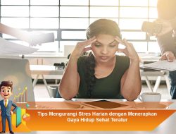 Tips Mengurangi Stres Harian dengan Menerapkan Gaya Hidup Sehat Teratur
