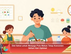 Diet Sehat untuk Menjaga Pola Makan Tetap Konsisten Sehari Hari Optimal
