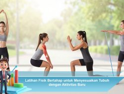 Latihan Fisik Bertahap untuk Menyesuaikan Tubuh dengan Aktivitas Baru