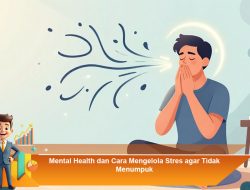 Mental Health dan Cara Mengelola Stres agar Tidak Menumpuk