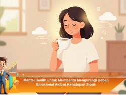 Mental Health untuk Membantu Mengurangi Beban Emosional Akibat Kehidupan Sibuk