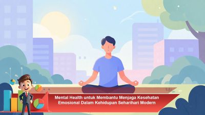 Mental Health untuk Membantu Menjaga Kesehatan Emosional Dalam Kehidupan Seharihari Modern