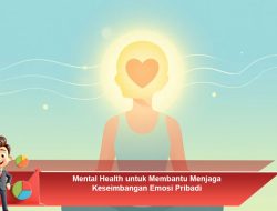 Mental Health untuk Membantu Menjaga Keseimbangan Emosi Pribadi