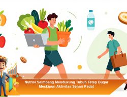 Nutrisi Seimbang Mendukung Tubuh Tetap Bugar Meskipun Aktivitas Sehari Padat