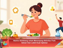 Nutrisi Seimbang untuk Menunjang Aktivitas Fisik Sehari-Hari Lebih Kuat Optimal