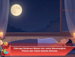 Olahraga Relaksasi Malam Hari untuk Menenangkan Pikiran dan Tubuh Setelah Aktivitas