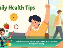 Tips Kesehatan Harian Agar Tubuh Tidak Mudah Mengantuk Siang