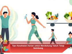 Tips Kesehatan Harian untuk Mendukung Tubuh Tetap Seimbang